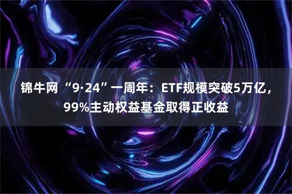 锦牛网 “9·24”一周年：ETF规模突破5万亿，99%主动权益基金取得正收益